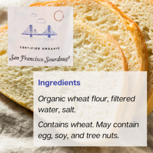 List of ingredients from a San Francisco Sourdough brand bread wrapper. Organis wheat flour, filtered water, salt.